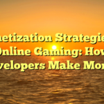 Monetization Strategies in Online Gaming: How Developers Make Money