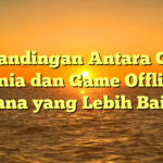 Perbandingan Antara Game Dunia dan Game Offline: Mana yang Lebih Baik?