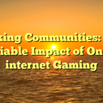 Making Communities: The Sociable Impact of On the internet Gaming