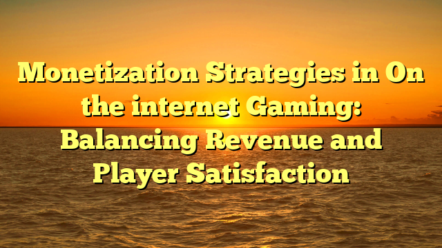 Monetization Strategies in On the internet Gaming: Balancing Revenue and Player Satisfaction