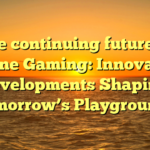 The continuing future of Online Gaming: Innovative developments Shaping Tomorrow’s Playgrounds