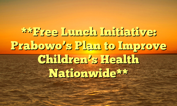 **Free Lunch Initiative: Prabowo’s Plan to Improve Children’s Health Nationwide**